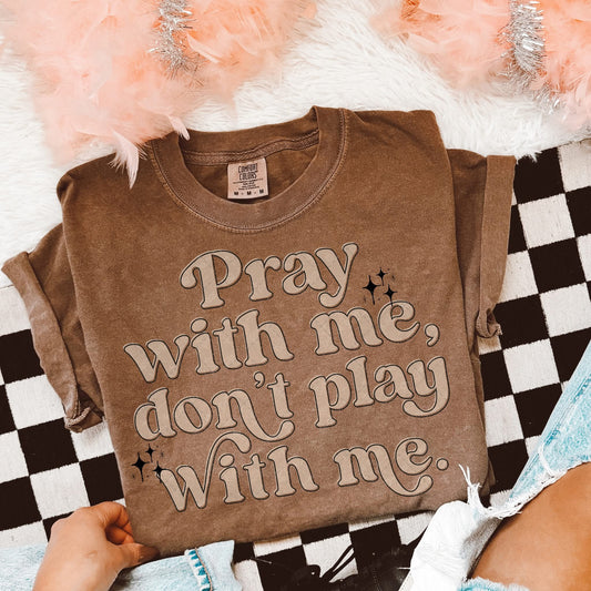 Pray With Me Don’t Play With Me